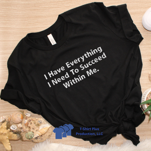 EMBROIDERED - I HAVE EVERYTHING I NEED TO SUCCEED WITHIN ME - TSHIRT