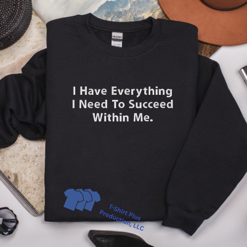 EMBROIDERED - I HAVE EVERYTHING I NEED TO SUCCEED WITHIN ME - SWEATSHIRT