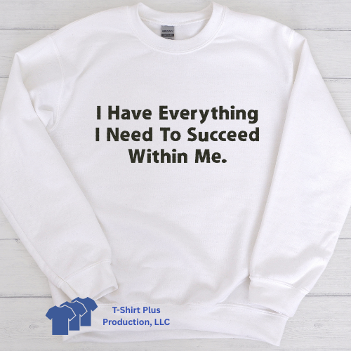 EMBROIDERED - I HAVE EVERYTHING I NEED TO SUCCEED WITHIN ME - SWEATSHIRT