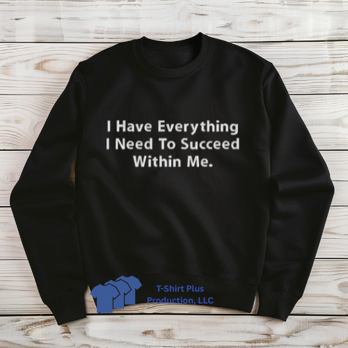 EMBROIDERED - I HAVE EVERYTHING I NEED TO SUCCEED WITHIN ME
