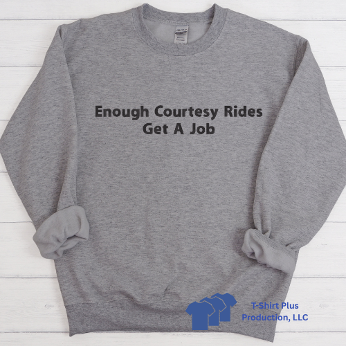 EMBROIDERED - ENOUGH COURTESY RIDES, GET A JOB - SWEATSHIRT