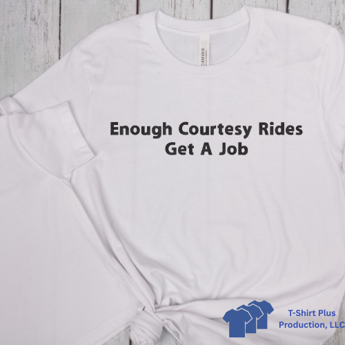 EMBROIDERED - ENOUGH COURTESY RIDES GET A JOB - TSHIRT