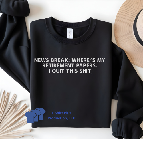EMBROIDERED - BREAKIING NEWS: WHERE'S MY RETIREMENT PAPERS, I QUIT THIS SHIT - SWEATSHIRT