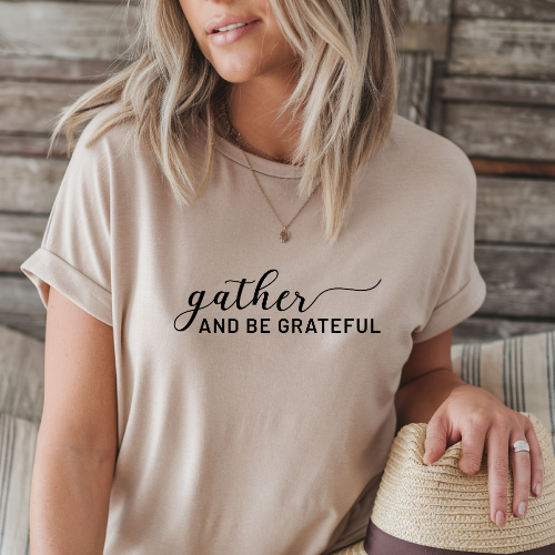 GATHER AND BE GRATEFUL - TSHIRT