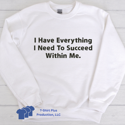 EMBROIDERED - I HAVE EVERYTHING I NEED TO SUCCEED WITHIN ME - SWEATSHIRT